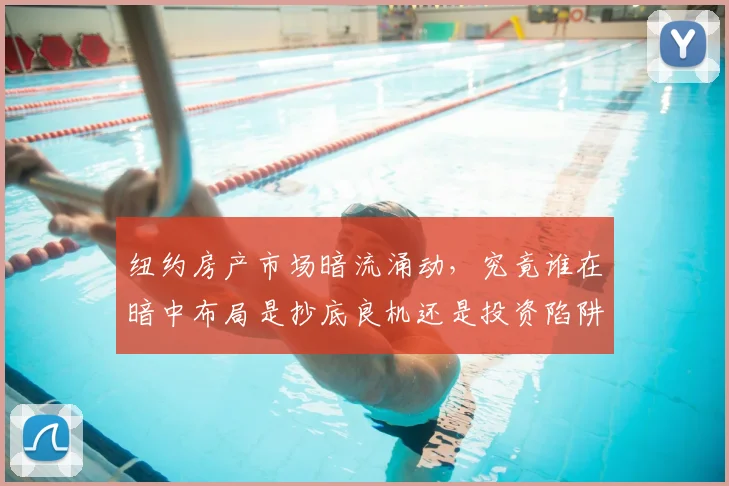 纽约房产市场暗流涌动，究竟谁在暗中布局是抄底良机还是投资陷阱