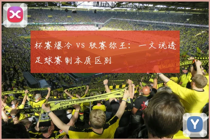 杯赛爆冷 vs 联赛称王:一文说透足球赛制本质区别