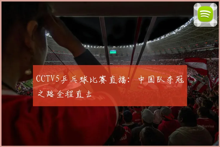 CCTV5乒乓球比赛直播：中国队夺冠之路全程直击